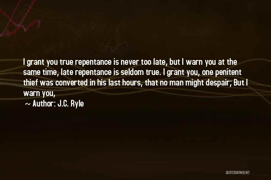 J.C. Ryle Quotes: I Grant You True Repentance Is Never Too Late, But I Warn You At The Same Time, Late Repentance Is