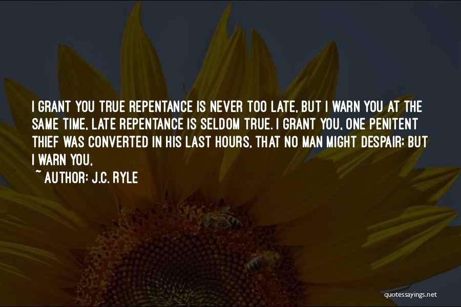 J.C. Ryle Quotes: I Grant You True Repentance Is Never Too Late, But I Warn You At The Same Time, Late Repentance Is