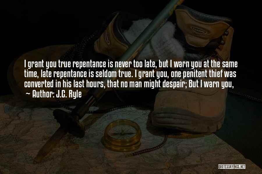 J.C. Ryle Quotes: I Grant You True Repentance Is Never Too Late, But I Warn You At The Same Time, Late Repentance Is