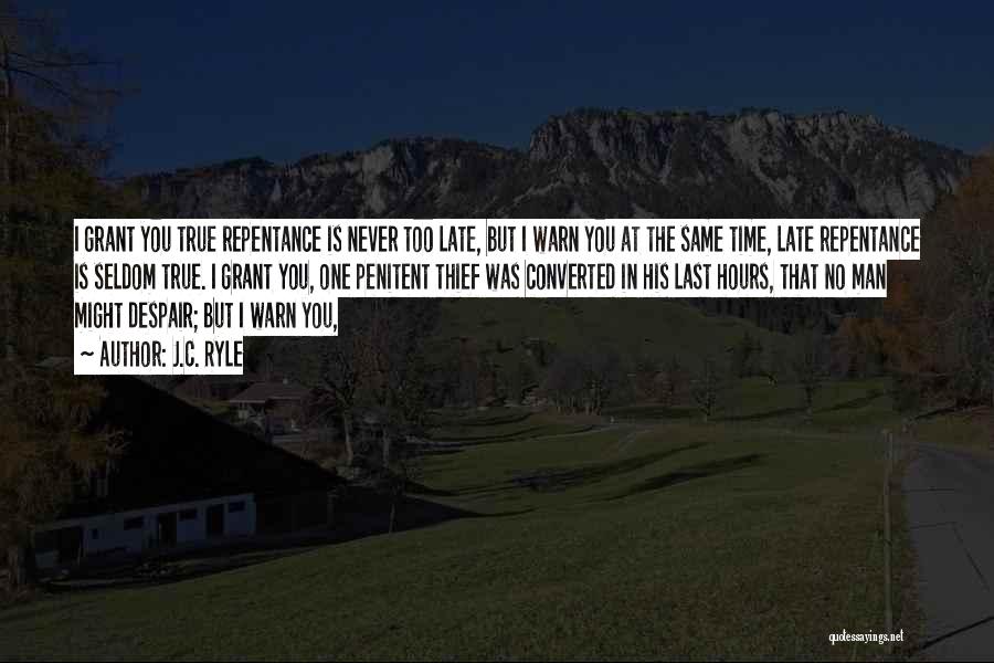 J.C. Ryle Quotes: I Grant You True Repentance Is Never Too Late, But I Warn You At The Same Time, Late Repentance Is