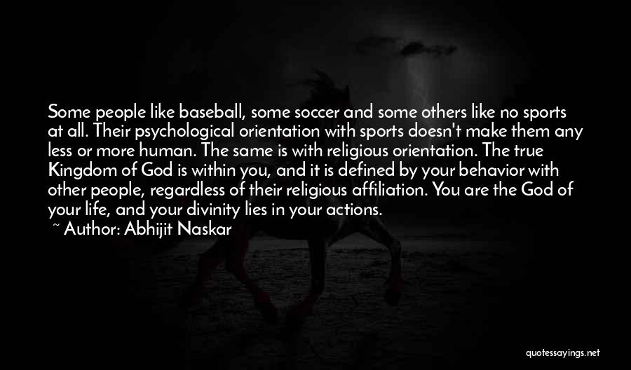 Abhijit Naskar Quotes: Some People Like Baseball, Some Soccer And Some Others Like No Sports At All. Their Psychological Orientation With Sports Doesn't