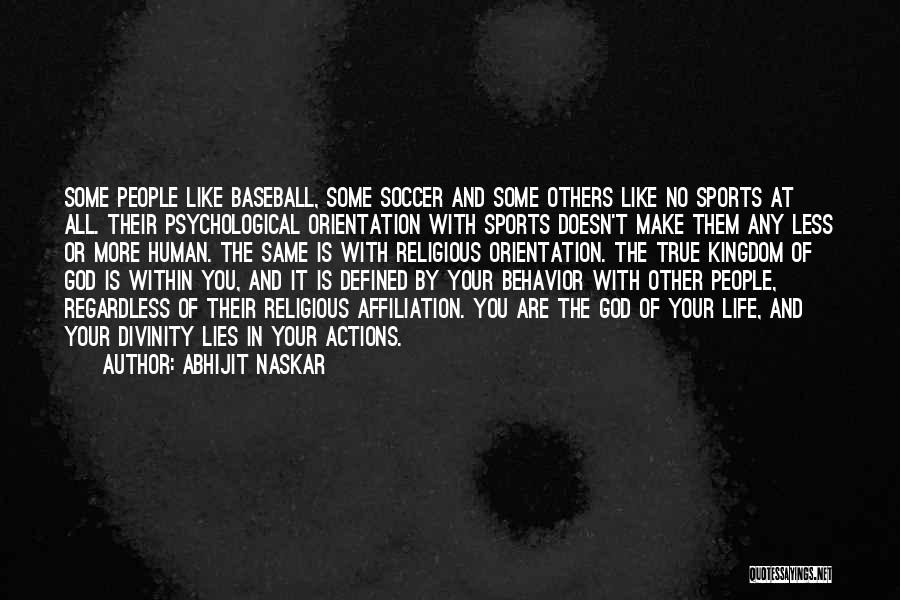 Abhijit Naskar Quotes: Some People Like Baseball, Some Soccer And Some Others Like No Sports At All. Their Psychological Orientation With Sports Doesn't