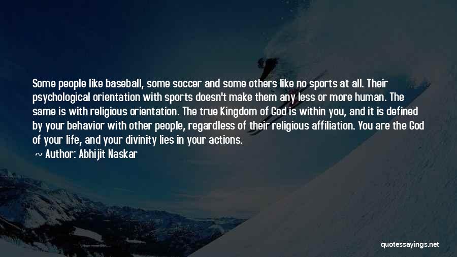 Abhijit Naskar Quotes: Some People Like Baseball, Some Soccer And Some Others Like No Sports At All. Their Psychological Orientation With Sports Doesn't