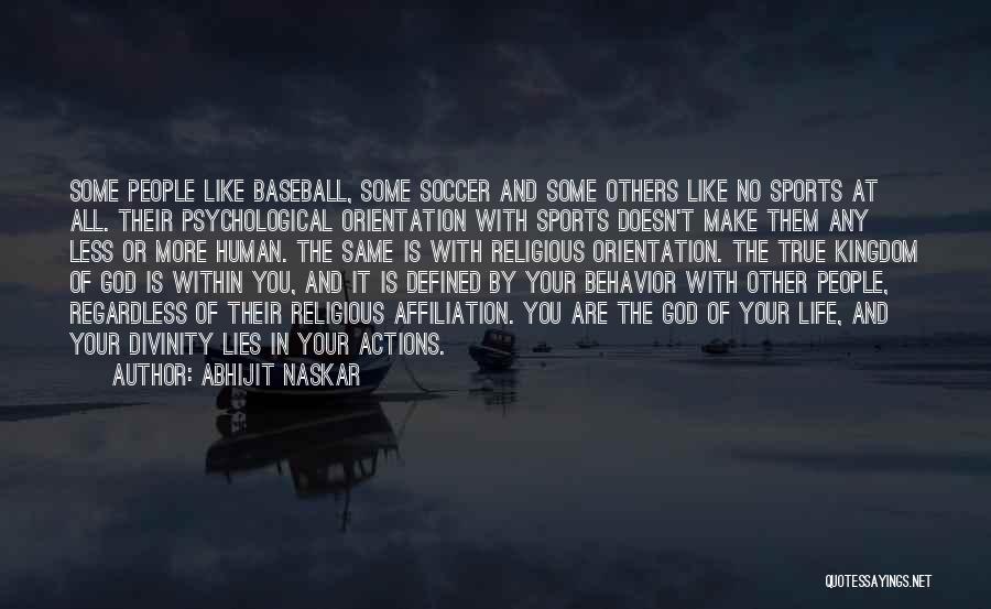 Abhijit Naskar Quotes: Some People Like Baseball, Some Soccer And Some Others Like No Sports At All. Their Psychological Orientation With Sports Doesn't