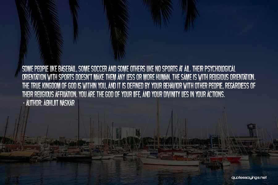 Abhijit Naskar Quotes: Some People Like Baseball, Some Soccer And Some Others Like No Sports At All. Their Psychological Orientation With Sports Doesn't