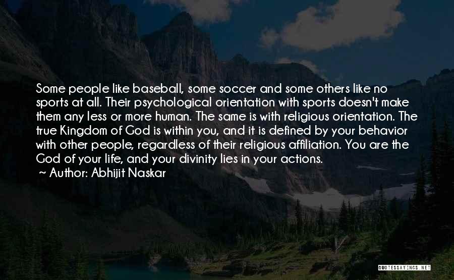 Abhijit Naskar Quotes: Some People Like Baseball, Some Soccer And Some Others Like No Sports At All. Their Psychological Orientation With Sports Doesn't