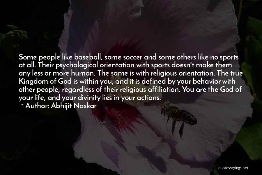 Abhijit Naskar Quotes: Some People Like Baseball, Some Soccer And Some Others Like No Sports At All. Their Psychological Orientation With Sports Doesn't