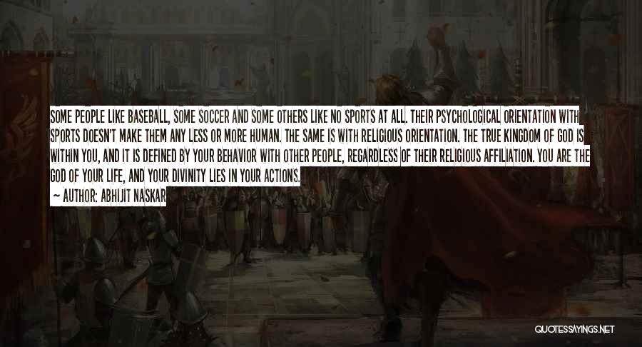 Abhijit Naskar Quotes: Some People Like Baseball, Some Soccer And Some Others Like No Sports At All. Their Psychological Orientation With Sports Doesn't