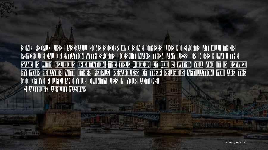 Abhijit Naskar Quotes: Some People Like Baseball, Some Soccer And Some Others Like No Sports At All. Their Psychological Orientation With Sports Doesn't