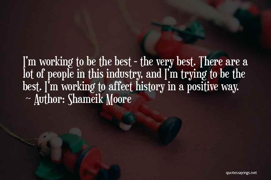 Shameik Moore Quotes: I'm Working To Be The Best - The Very Best. There Are A Lot Of People In This Industry, And