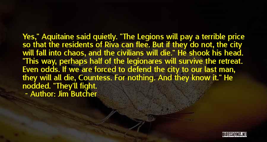 Jim Butcher Quotes: Yes, Aquitaine Said Quietly. The Legions Will Pay A Terrible Price So That The Residents Of Riva Can Flee. But