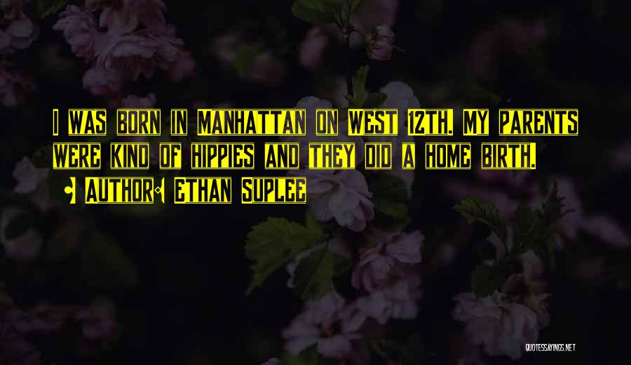Ethan Suplee Quotes: I Was Born In Manhattan On West 12th. My Parents Were Kind Of Hippies And They Did A Home Birth.