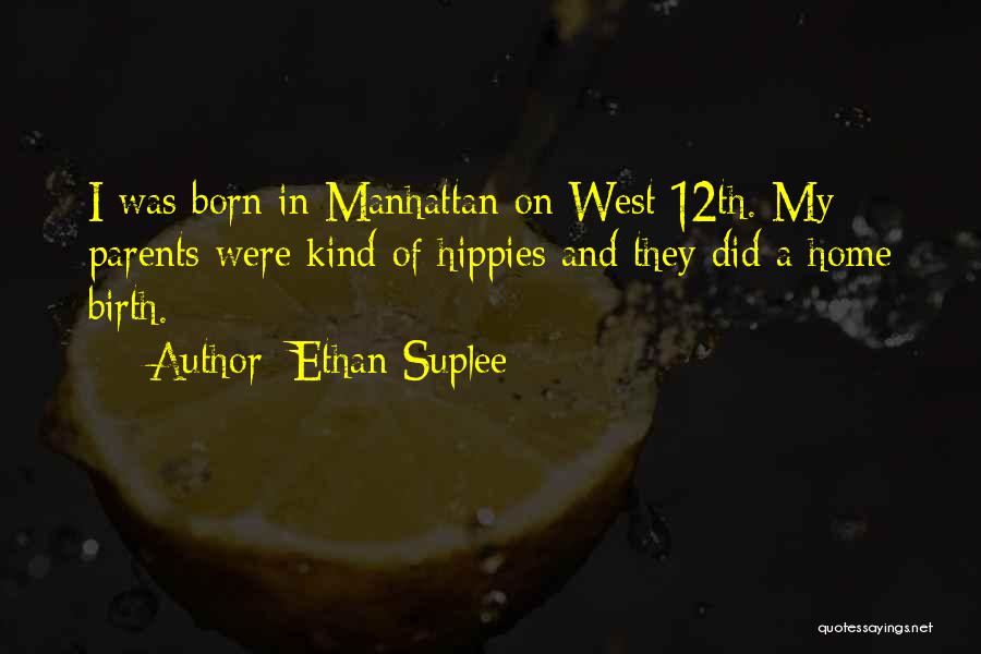 Ethan Suplee Quotes: I Was Born In Manhattan On West 12th. My Parents Were Kind Of Hippies And They Did A Home Birth.