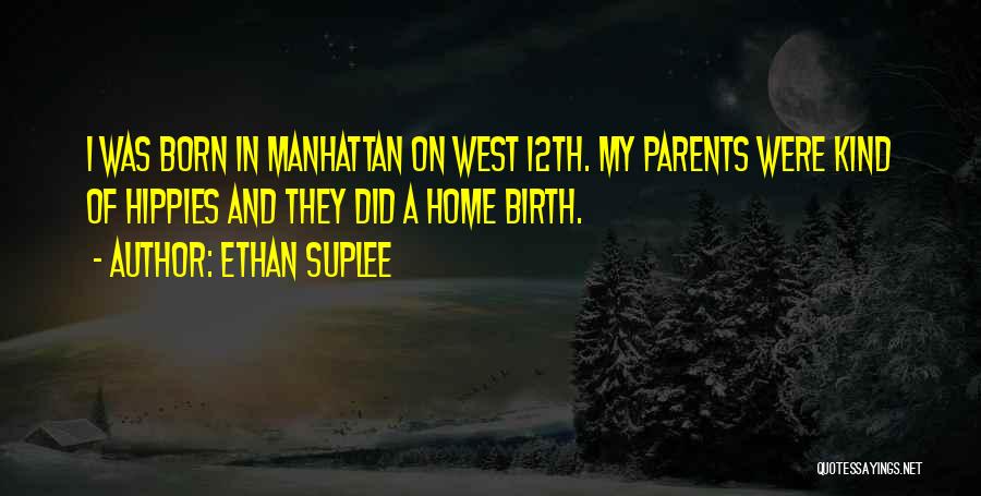 Ethan Suplee Quotes: I Was Born In Manhattan On West 12th. My Parents Were Kind Of Hippies And They Did A Home Birth.