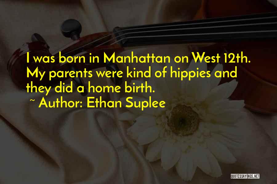 Ethan Suplee Quotes: I Was Born In Manhattan On West 12th. My Parents Were Kind Of Hippies And They Did A Home Birth.