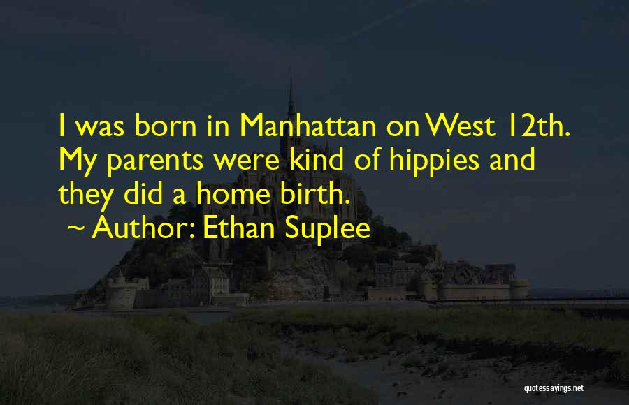 Ethan Suplee Quotes: I Was Born In Manhattan On West 12th. My Parents Were Kind Of Hippies And They Did A Home Birth.