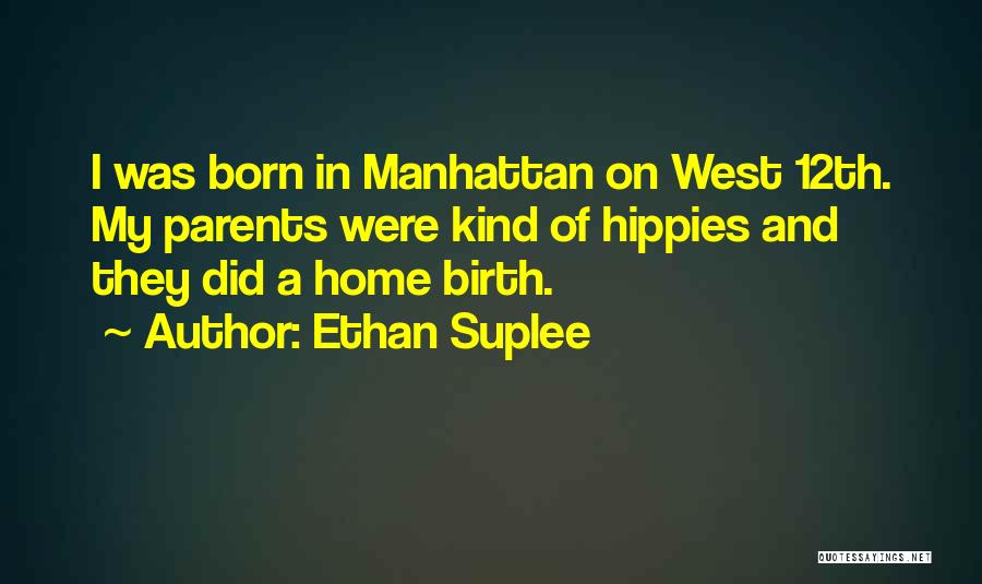 Ethan Suplee Quotes: I Was Born In Manhattan On West 12th. My Parents Were Kind Of Hippies And They Did A Home Birth.