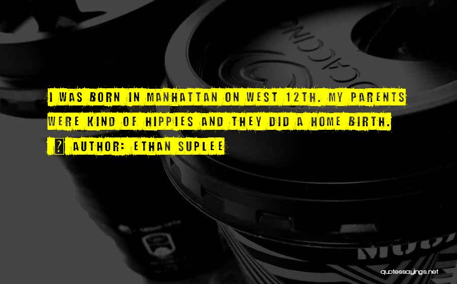 Ethan Suplee Quotes: I Was Born In Manhattan On West 12th. My Parents Were Kind Of Hippies And They Did A Home Birth.