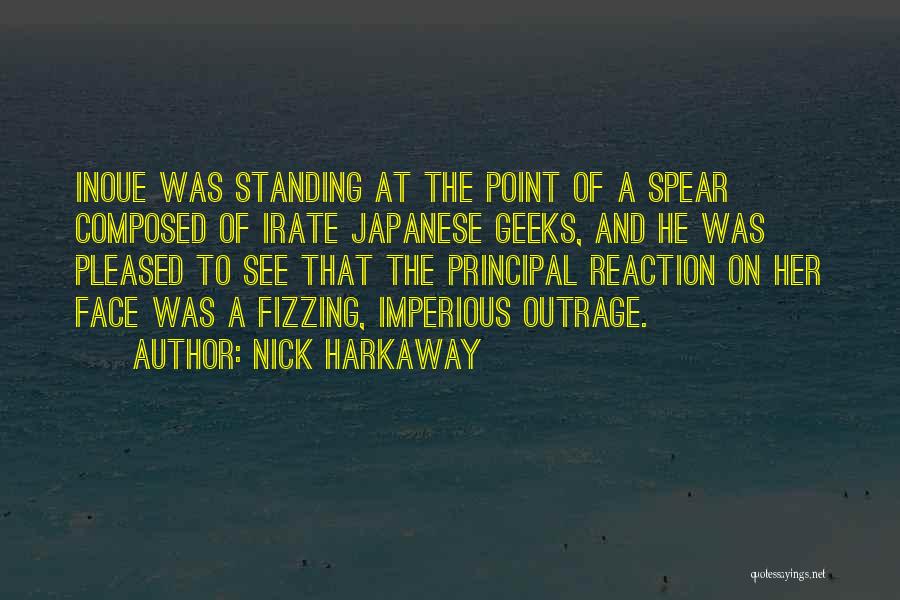 Nick Harkaway Quotes: Inoue Was Standing At The Point Of A Spear Composed Of Irate Japanese Geeks, And He Was Pleased To See