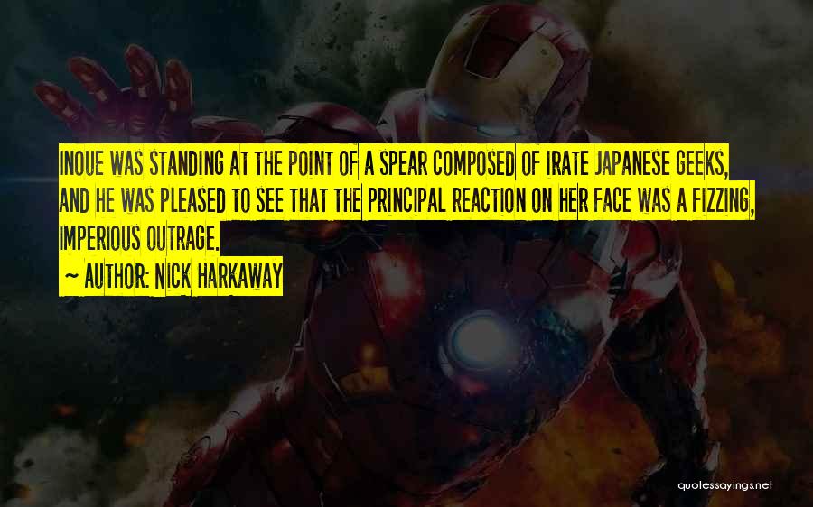 Nick Harkaway Quotes: Inoue Was Standing At The Point Of A Spear Composed Of Irate Japanese Geeks, And He Was Pleased To See