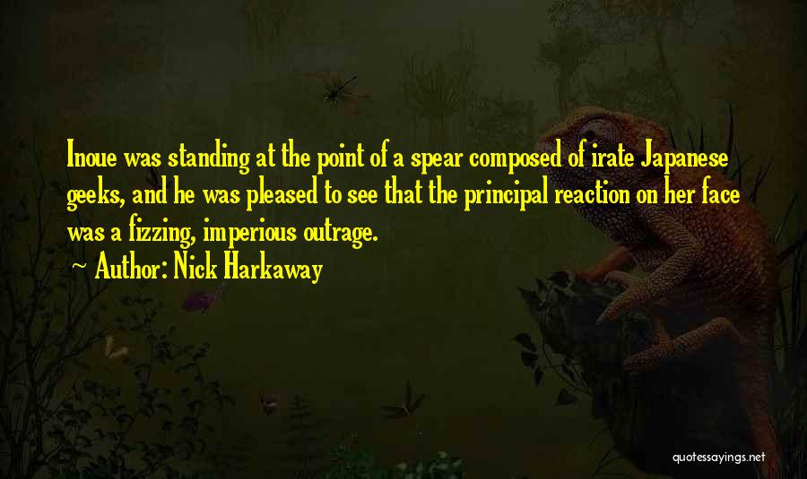 Nick Harkaway Quotes: Inoue Was Standing At The Point Of A Spear Composed Of Irate Japanese Geeks, And He Was Pleased To See