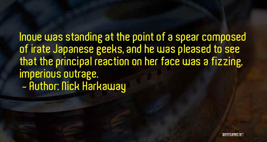 Nick Harkaway Quotes: Inoue Was Standing At The Point Of A Spear Composed Of Irate Japanese Geeks, And He Was Pleased To See