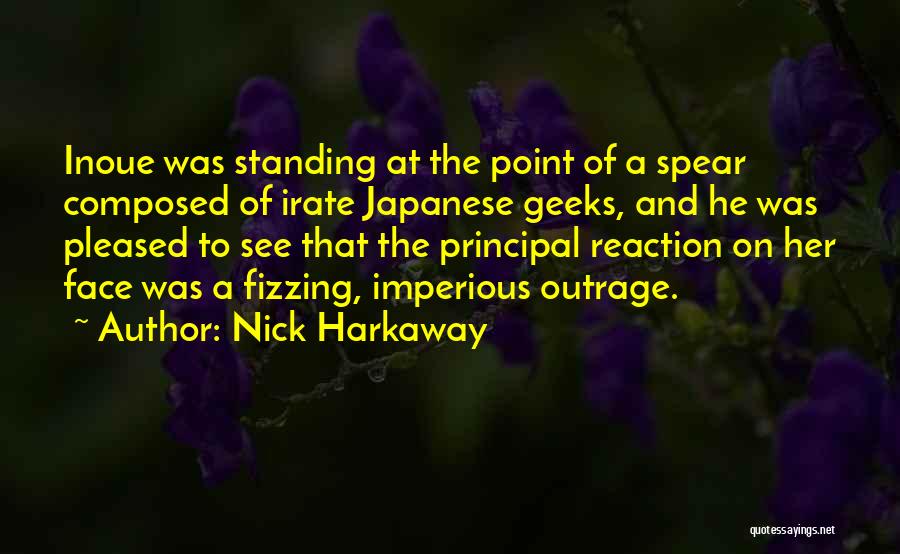 Nick Harkaway Quotes: Inoue Was Standing At The Point Of A Spear Composed Of Irate Japanese Geeks, And He Was Pleased To See