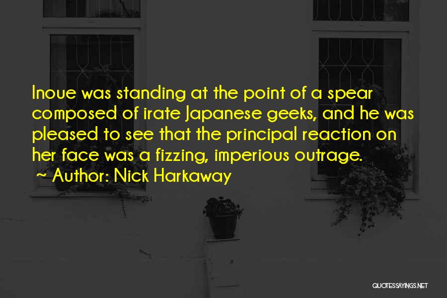 Nick Harkaway Quotes: Inoue Was Standing At The Point Of A Spear Composed Of Irate Japanese Geeks, And He Was Pleased To See