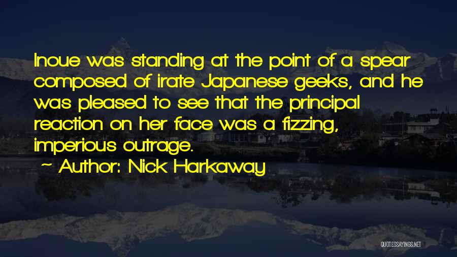 Nick Harkaway Quotes: Inoue Was Standing At The Point Of A Spear Composed Of Irate Japanese Geeks, And He Was Pleased To See