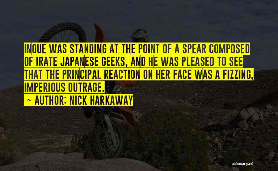 Nick Harkaway Quotes: Inoue Was Standing At The Point Of A Spear Composed Of Irate Japanese Geeks, And He Was Pleased To See