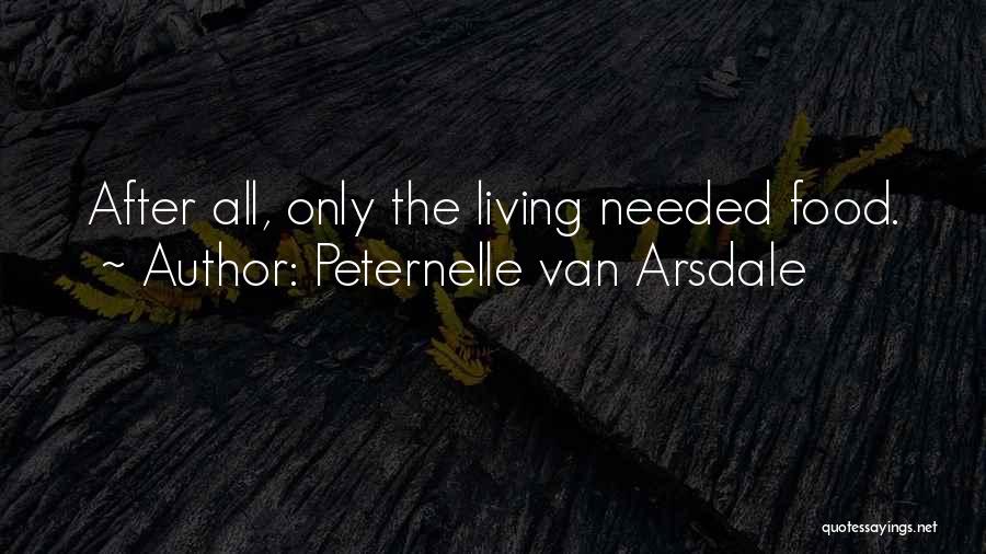 Peternelle Van Arsdale Quotes: After All, Only The Living Needed Food.