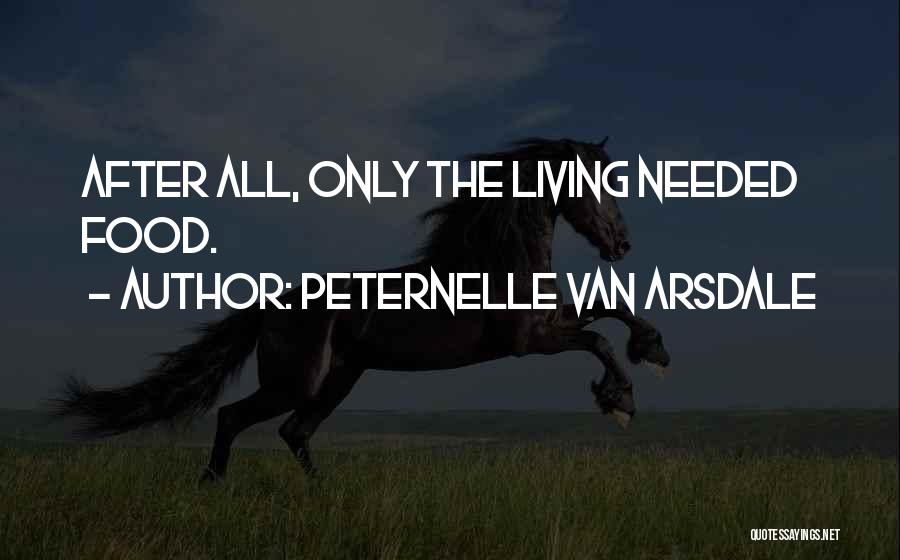 Peternelle Van Arsdale Quotes: After All, Only The Living Needed Food.