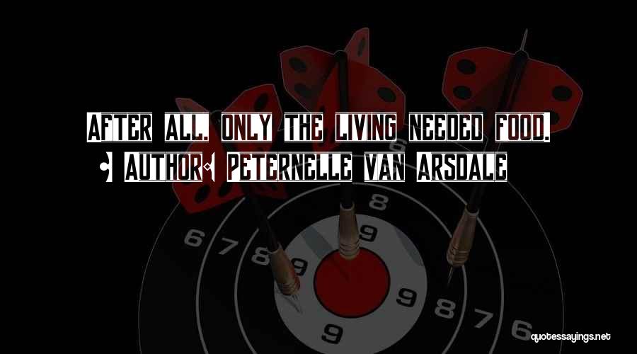 Peternelle Van Arsdale Quotes: After All, Only The Living Needed Food.