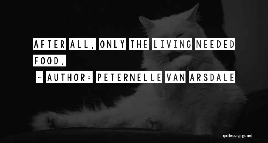 Peternelle Van Arsdale Quotes: After All, Only The Living Needed Food.