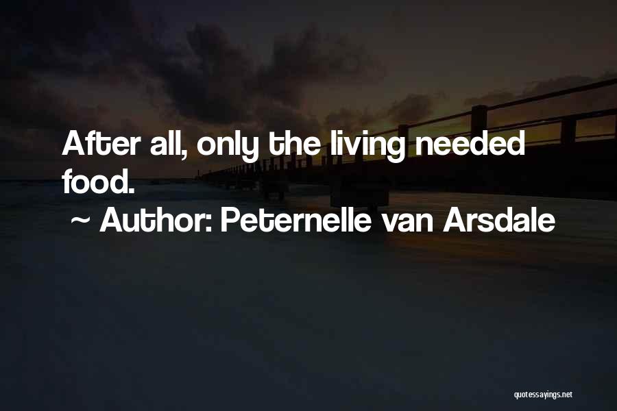 Peternelle Van Arsdale Quotes: After All, Only The Living Needed Food.