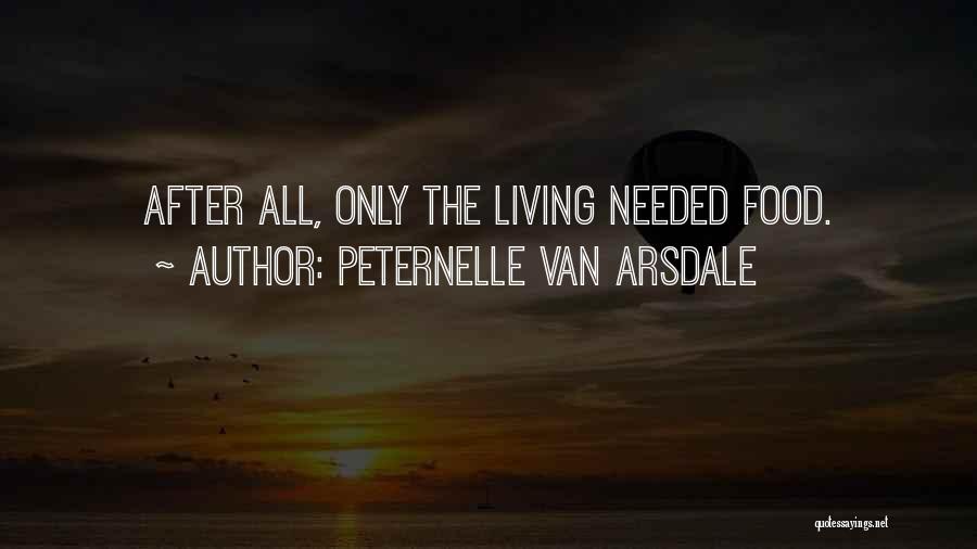 Peternelle Van Arsdale Quotes: After All, Only The Living Needed Food.