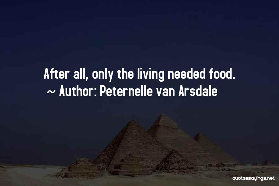 Peternelle Van Arsdale Quotes: After All, Only The Living Needed Food.