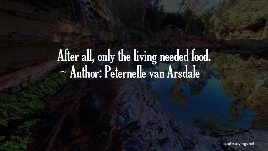 Peternelle Van Arsdale Quotes: After All, Only The Living Needed Food.