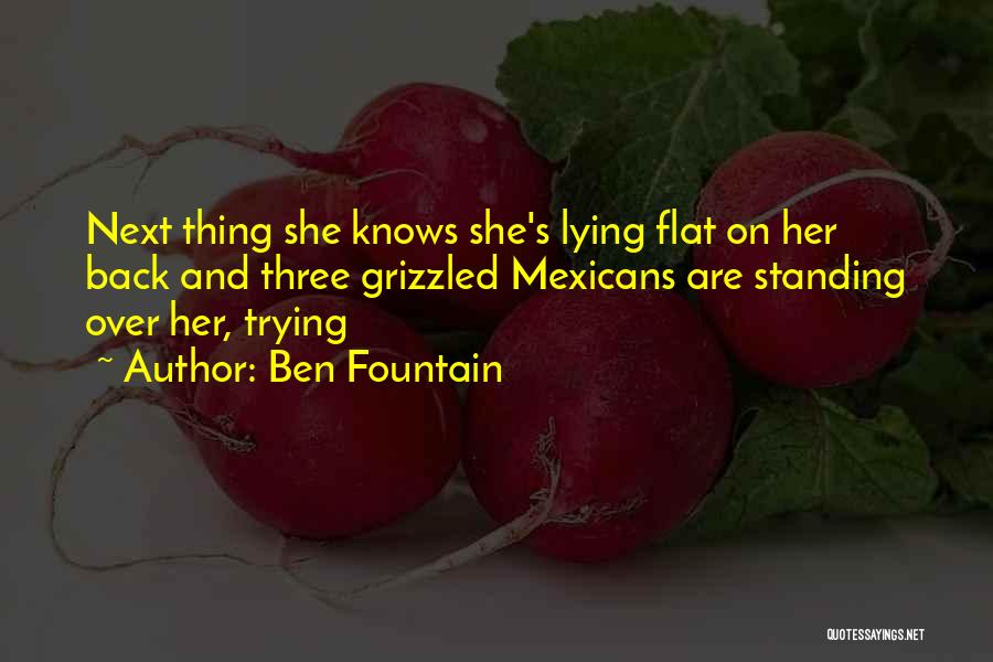 Ben Fountain Quotes: Next Thing She Knows She's Lying Flat On Her Back And Three Grizzled Mexicans Are Standing Over Her, Trying