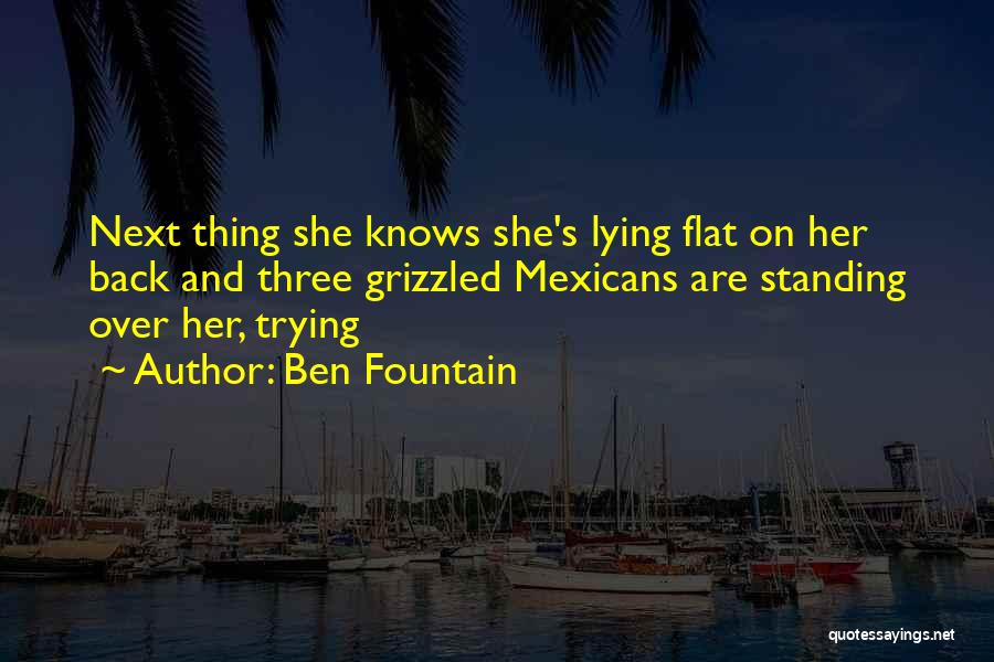Ben Fountain Quotes: Next Thing She Knows She's Lying Flat On Her Back And Three Grizzled Mexicans Are Standing Over Her, Trying