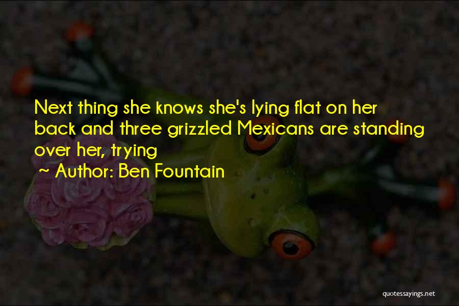 Ben Fountain Quotes: Next Thing She Knows She's Lying Flat On Her Back And Three Grizzled Mexicans Are Standing Over Her, Trying