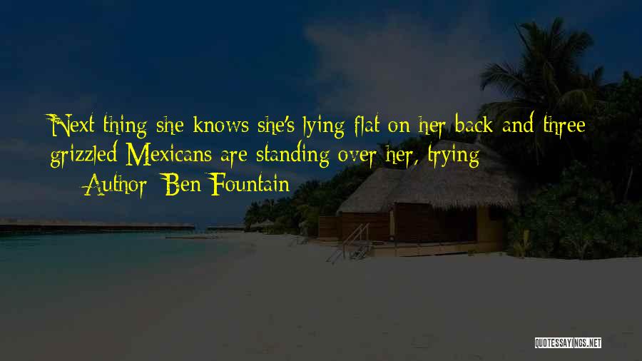 Ben Fountain Quotes: Next Thing She Knows She's Lying Flat On Her Back And Three Grizzled Mexicans Are Standing Over Her, Trying
