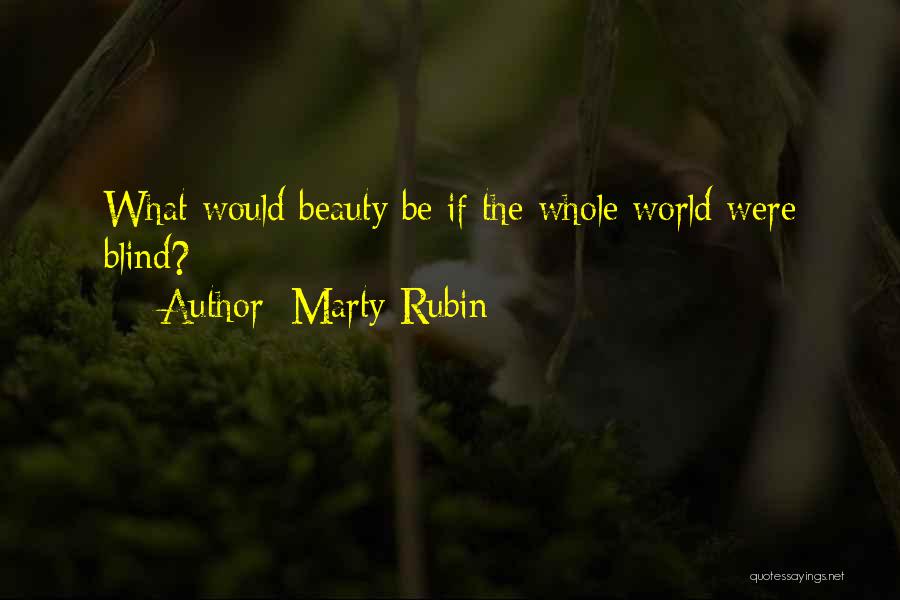 Marty Rubin Quotes: What Would Beauty Be If The Whole World Were Blind?