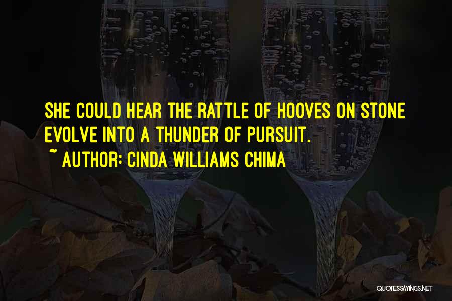 Cinda Williams Chima Quotes: She Could Hear The Rattle Of Hooves On Stone Evolve Into A Thunder Of Pursuit.