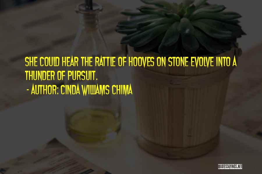 Cinda Williams Chima Quotes: She Could Hear The Rattle Of Hooves On Stone Evolve Into A Thunder Of Pursuit.