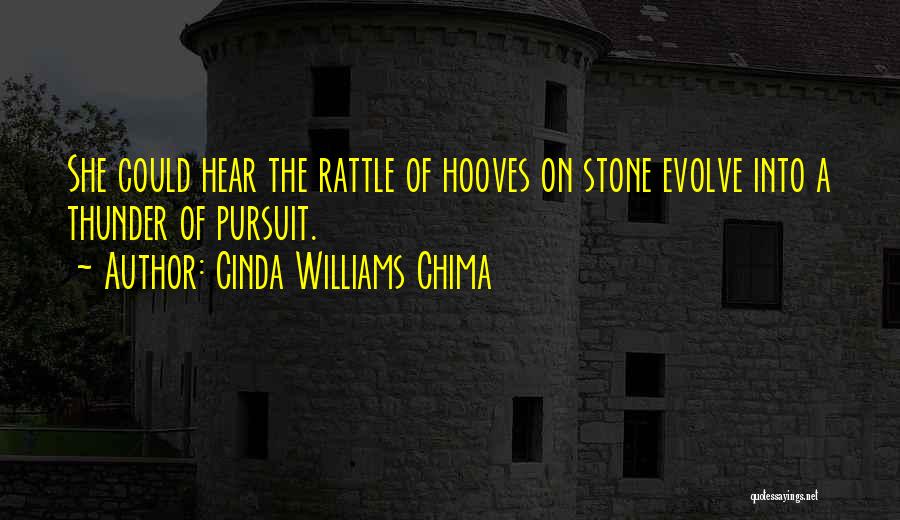 Cinda Williams Chima Quotes: She Could Hear The Rattle Of Hooves On Stone Evolve Into A Thunder Of Pursuit.
