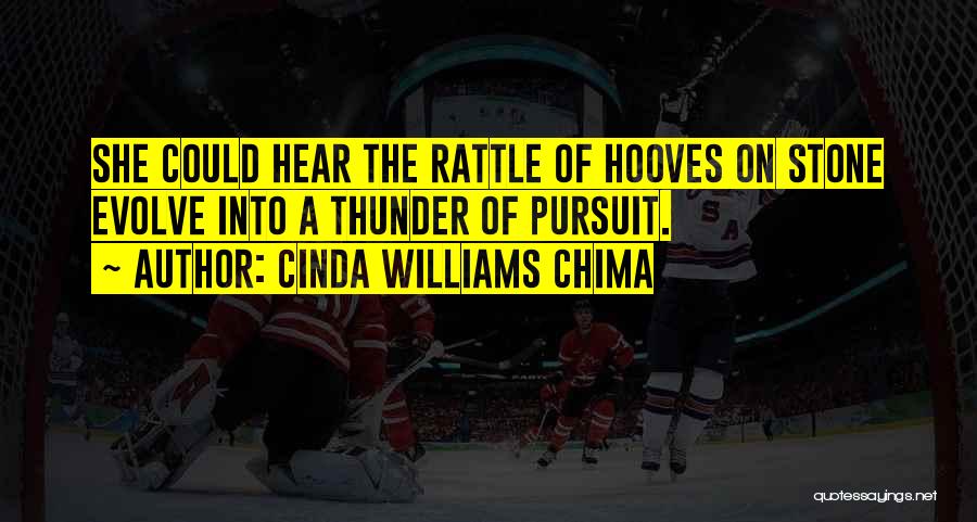 Cinda Williams Chima Quotes: She Could Hear The Rattle Of Hooves On Stone Evolve Into A Thunder Of Pursuit.