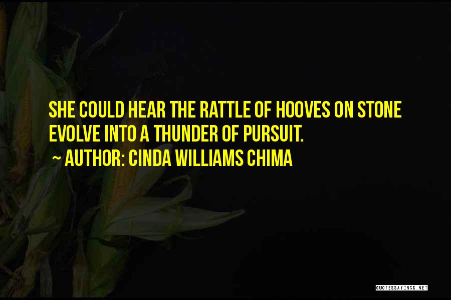 Cinda Williams Chima Quotes: She Could Hear The Rattle Of Hooves On Stone Evolve Into A Thunder Of Pursuit.
