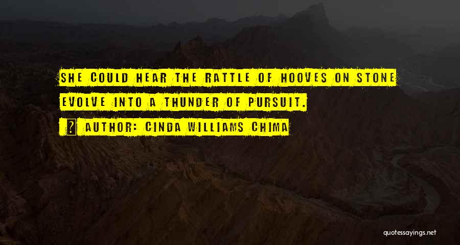 Cinda Williams Chima Quotes: She Could Hear The Rattle Of Hooves On Stone Evolve Into A Thunder Of Pursuit.