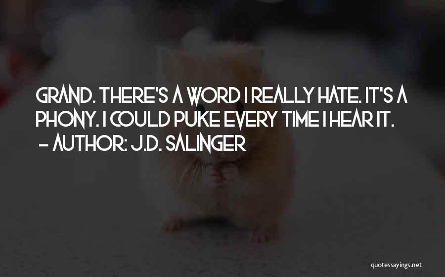 J.D. Salinger Quotes: Grand. There's A Word I Really Hate. It's A Phony. I Could Puke Every Time I Hear It.